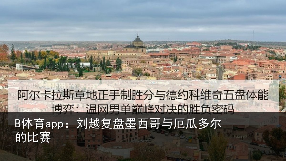 B体育app:刘越复盘墨西哥与厄瓜多尔的比赛
