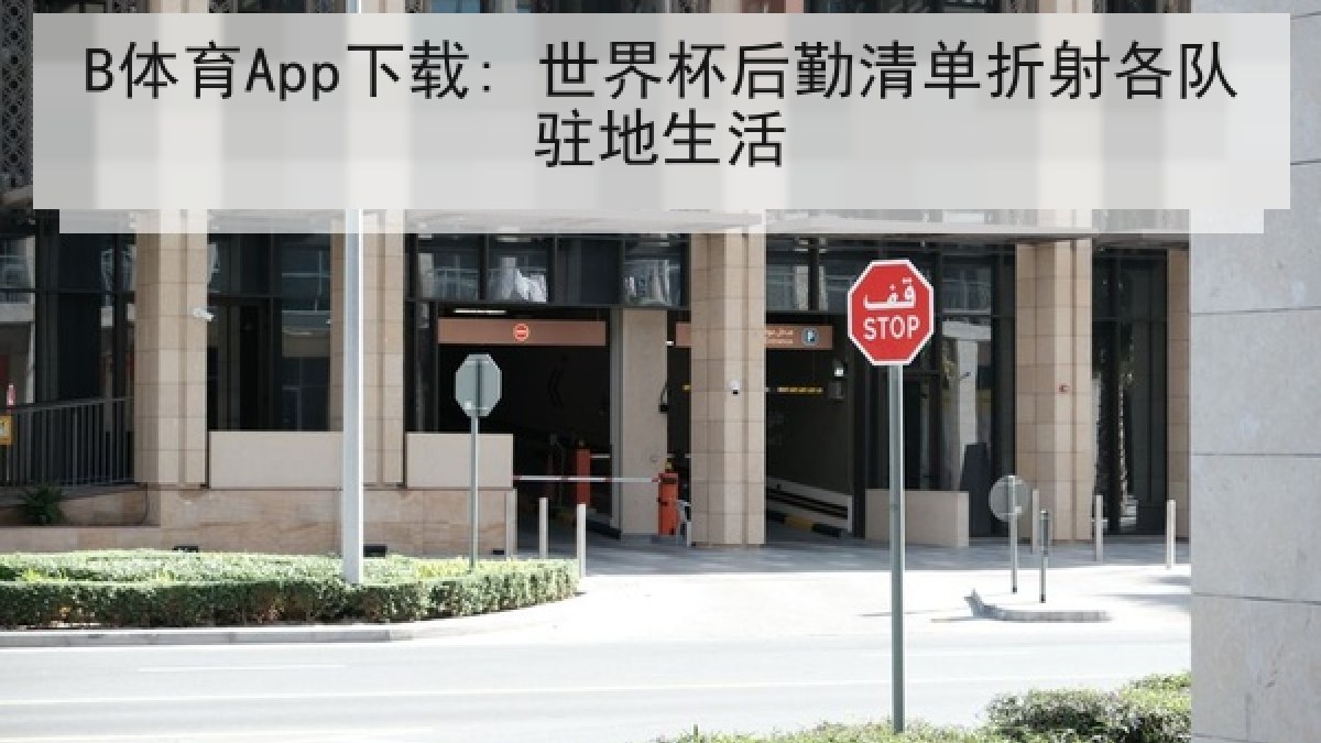 B体育App下载: 世界杯后勤清单折射各队驻地生活