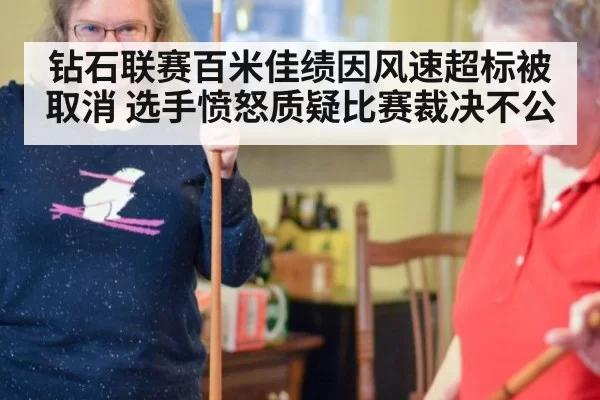 钻石联赛百米佳绩因风速超标被取消 选手愤怒质疑比赛裁决不公