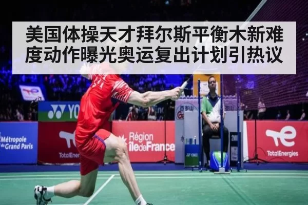 美国体操天才拜尔斯平衡木新难度动作曝光奥运复出计划引热议